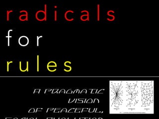 radicals
for
rules
  A Pragmatic
       Vision
 of Peaceful,
 