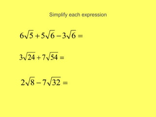 Simplify each expression


 6
3
6
5
5
6

 54
7
24
3

 32
7
8
2
 