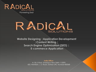 Pioneering Zeal Website Designing |Application Development |Content Writing | Search Engine Optimization (SEO) |  E-commerce Application  India Office: A-156, II Floor ,Shakarpur New Delhi -110092 603, Hrishikesh, J. S. Road, Dahisar (W), Mumbai-400068 
