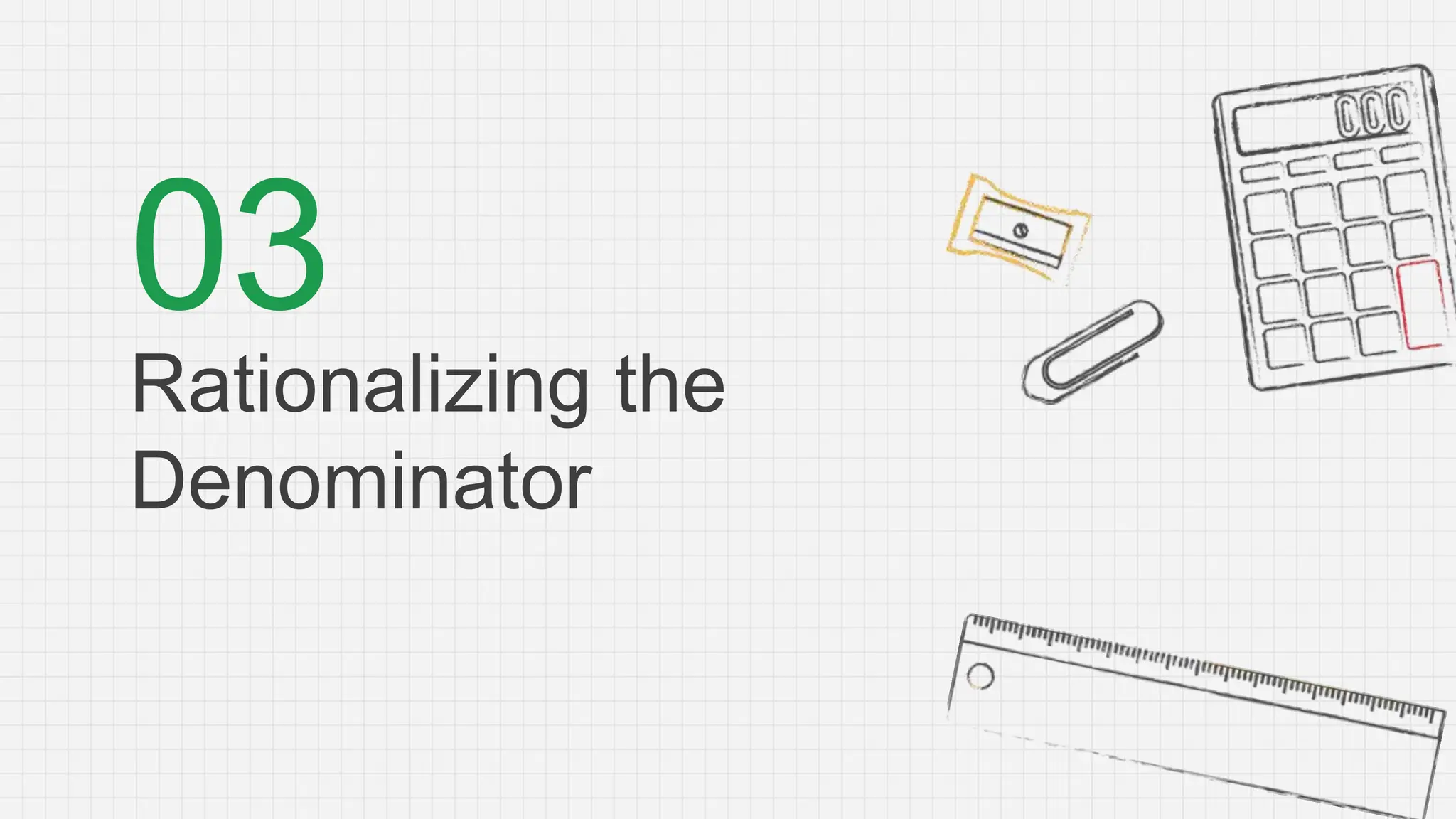 Rationalizing the
Denominator
03
 