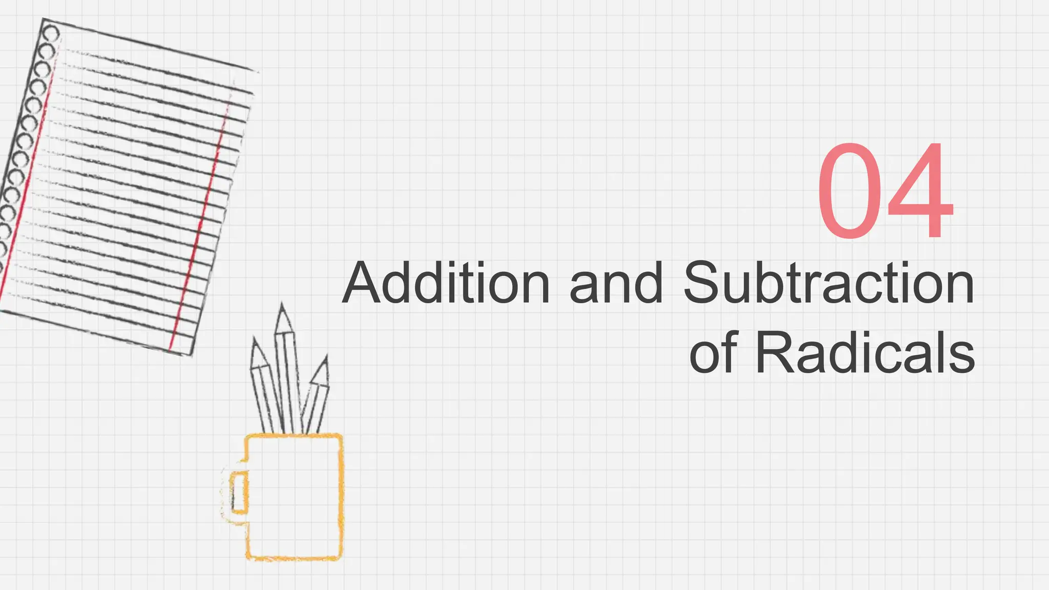 Addition and Subtraction
of Radicals
04
 