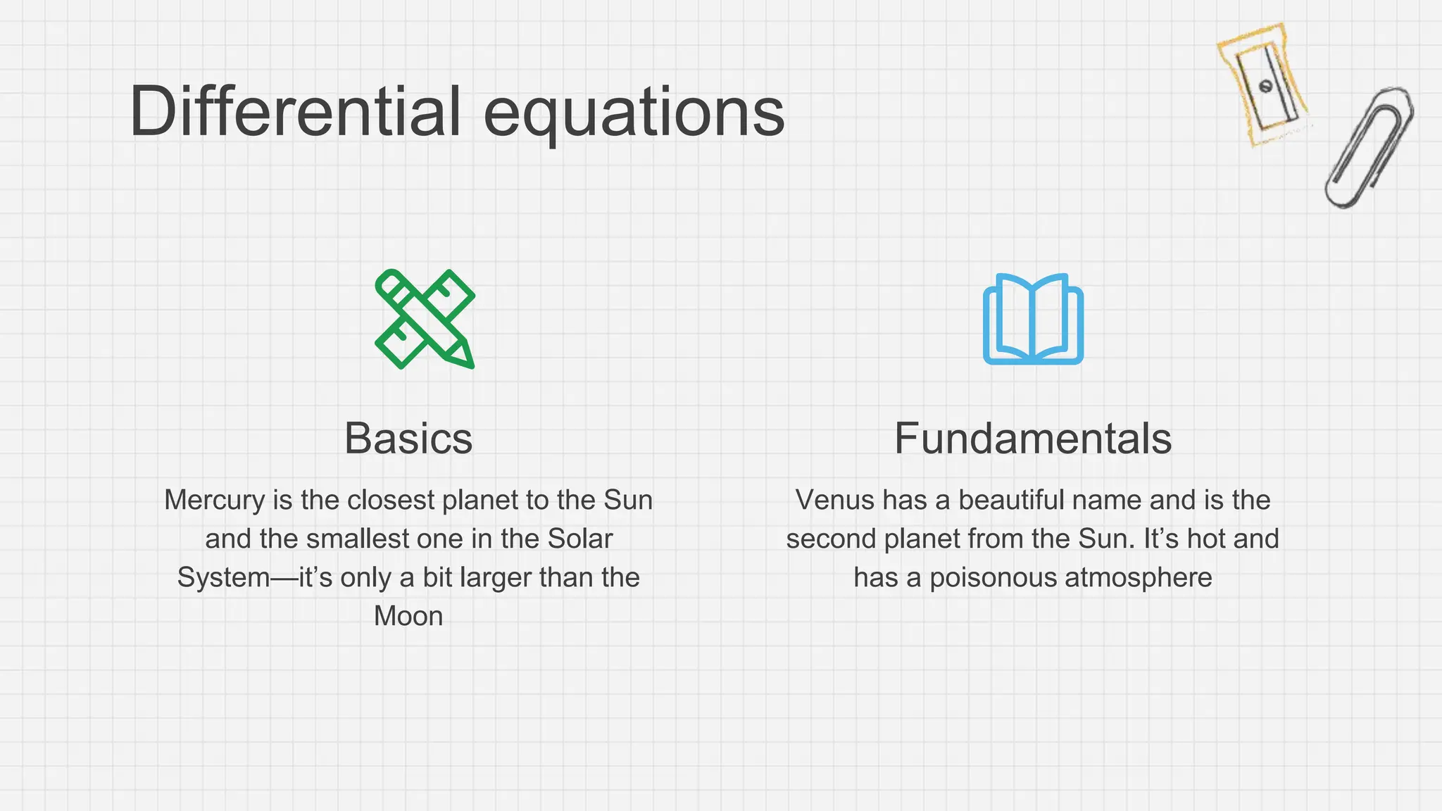 Differential equations
Mercury is the closest planet to the Sun
and the smallest one in the Solar
System—it’s only a bit larger than the
Moon
Venus has a beautiful name and is the
second planet from the Sun. It’s hot and
has a poisonous atmosphere
Basics Fundamentals
 