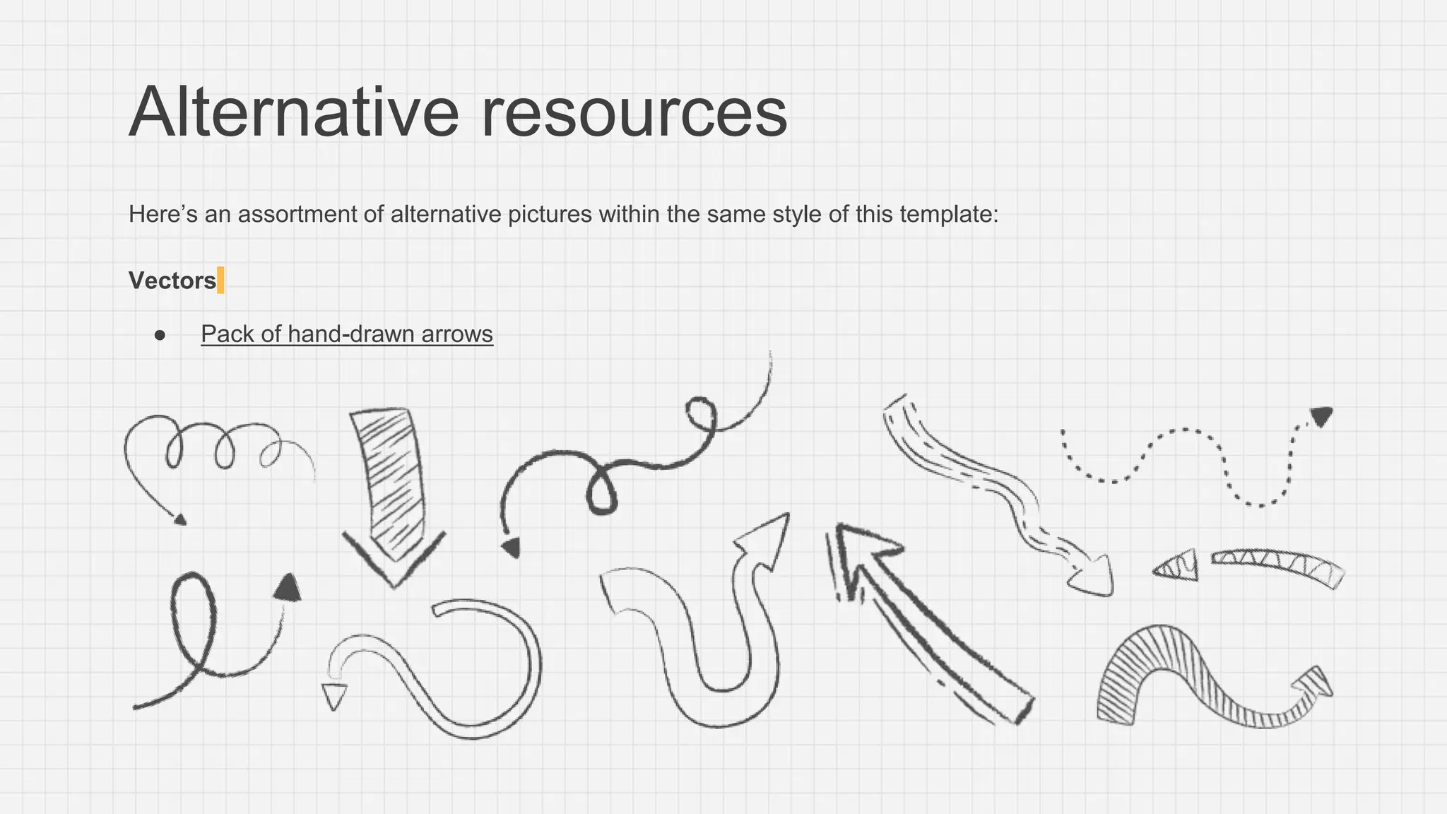 Alternative resources
Here’s an assortment of alternative pictures within the same style of this template:
Vectors
● Pack of hand-drawn arrows
 
