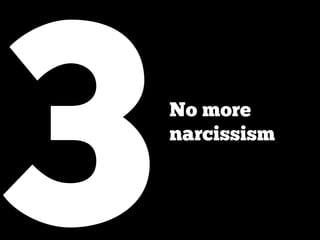 3   No more
    narcissism
 