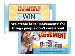We create fake ‘movements’ for
things people don’t care about
 