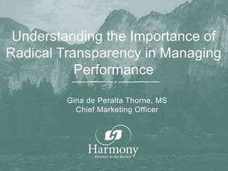 Understanding the Importance of
Radical Transparency in Managing
Performance
Gina de Peralta Thorne, MS
Chief Marketing Officer
 