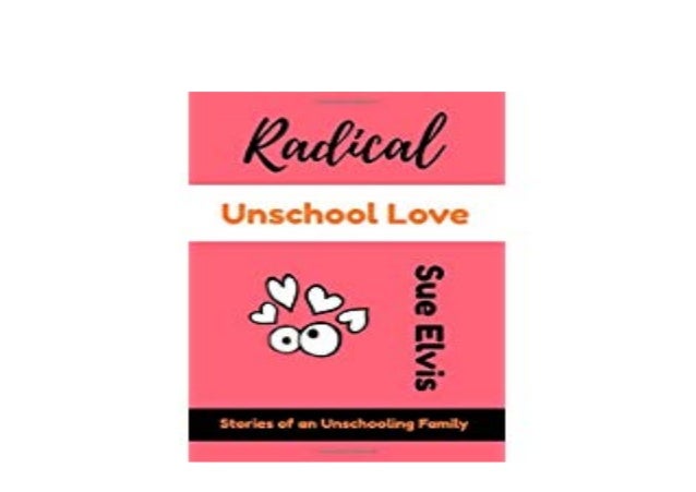 Radical Unschool Love by Sue Elvis