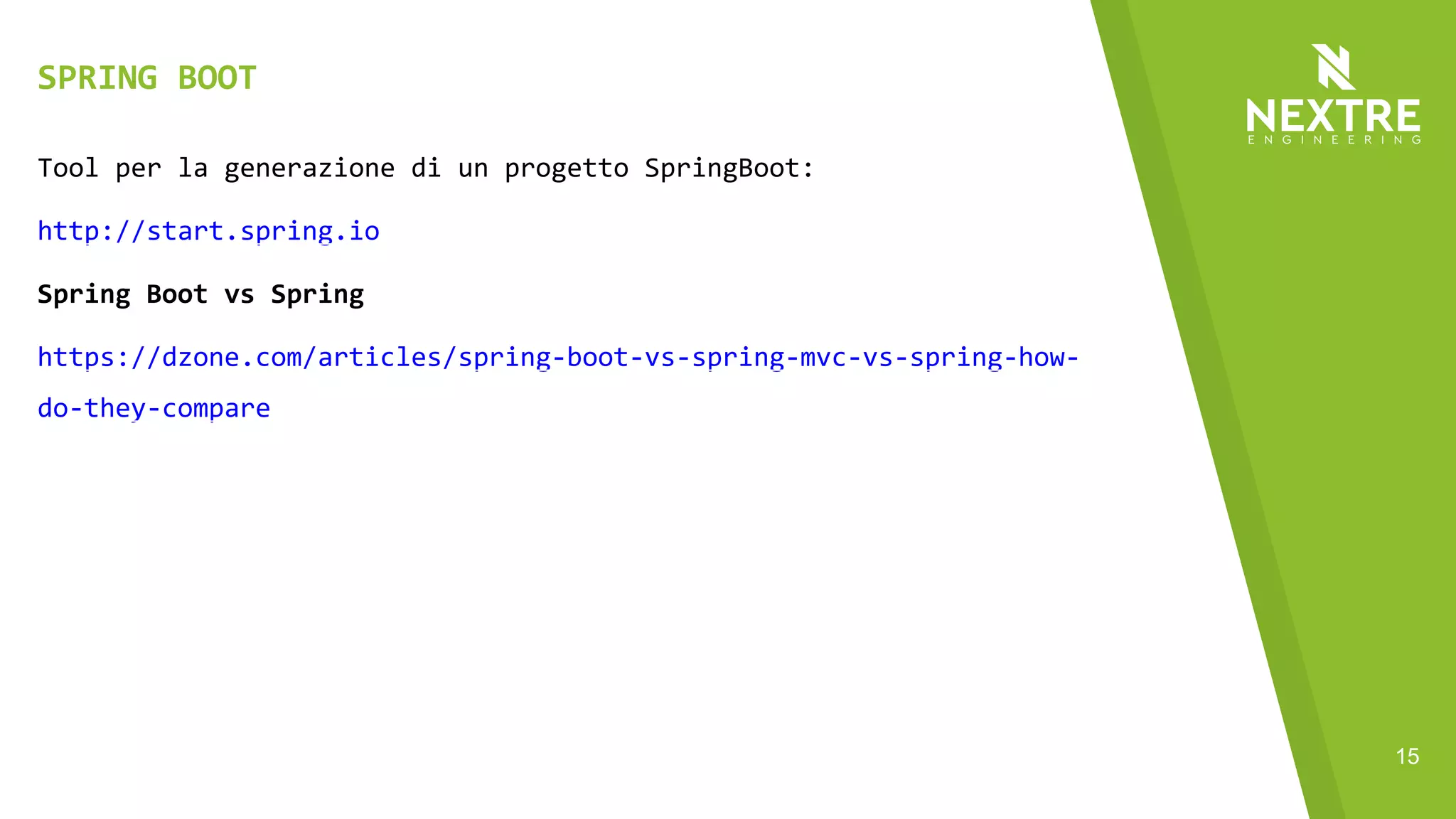15
Tool per la generazione di un progetto SpringBoot:
http://start.spring.io
Spring Boot vs Spring
https://dzone.com/articles/spring-boot-vs-spring-mvc-vs-spring-how-
do-they-compare
SPRING BOOT
 