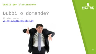 45
Dubbi o domande?
Il mio contatto:
valerio.radice@nextre.it
GRAZIE per l'attenzione
 