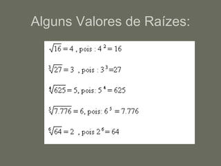 Alguns Valores de Raízes: 