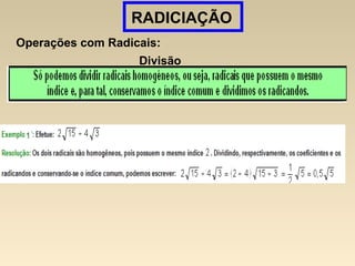 RADICIAÇÃO
Operações com Radicais:
Divisão
 