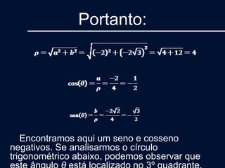 Portanto:
Encontramos aqui um seno e cosseno
negativos. Se analisarmos o círculo
trigonométrico abaixo, podemos observar que
 