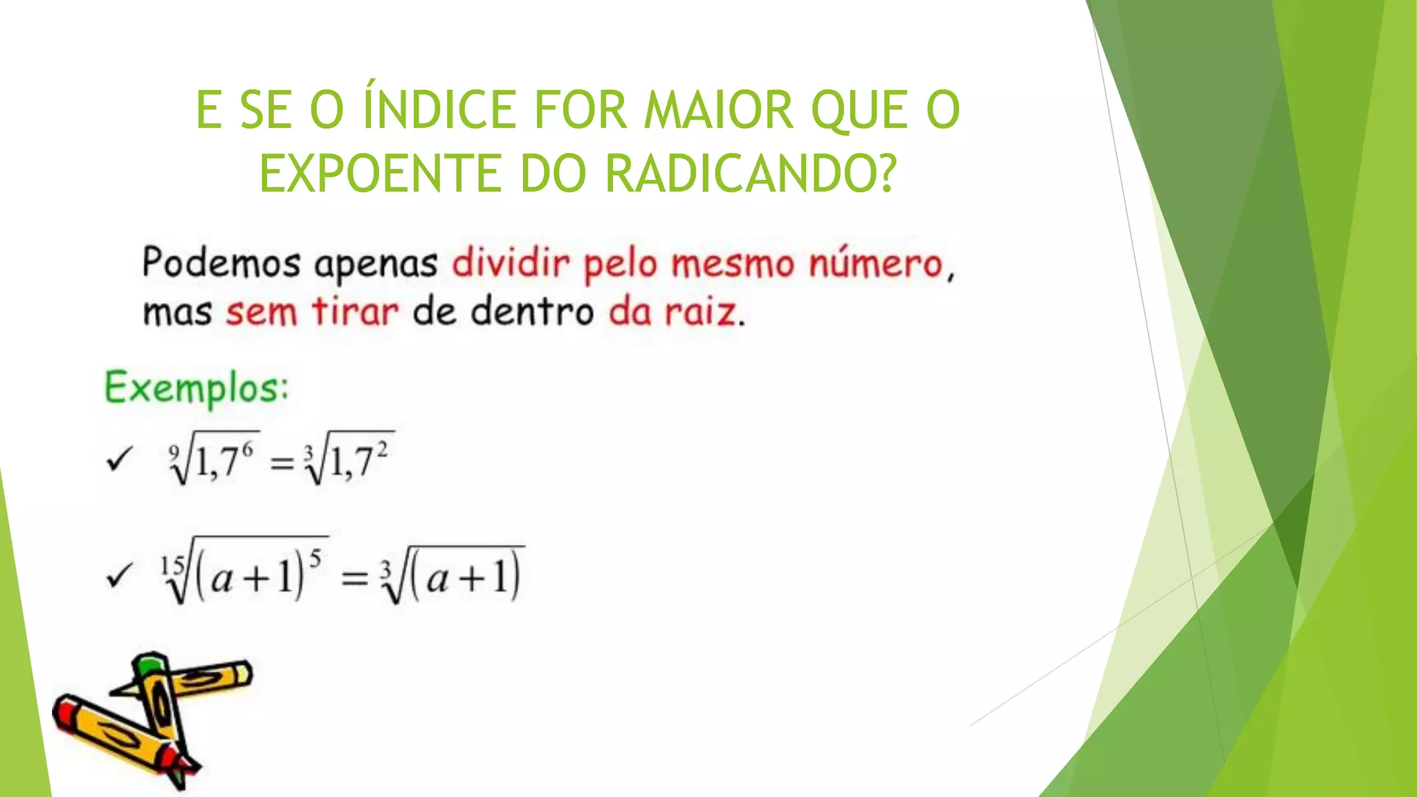 E SE O ÍNDICE FOR MAIOR QUE O
EXPOENTE DO RADICANDO?