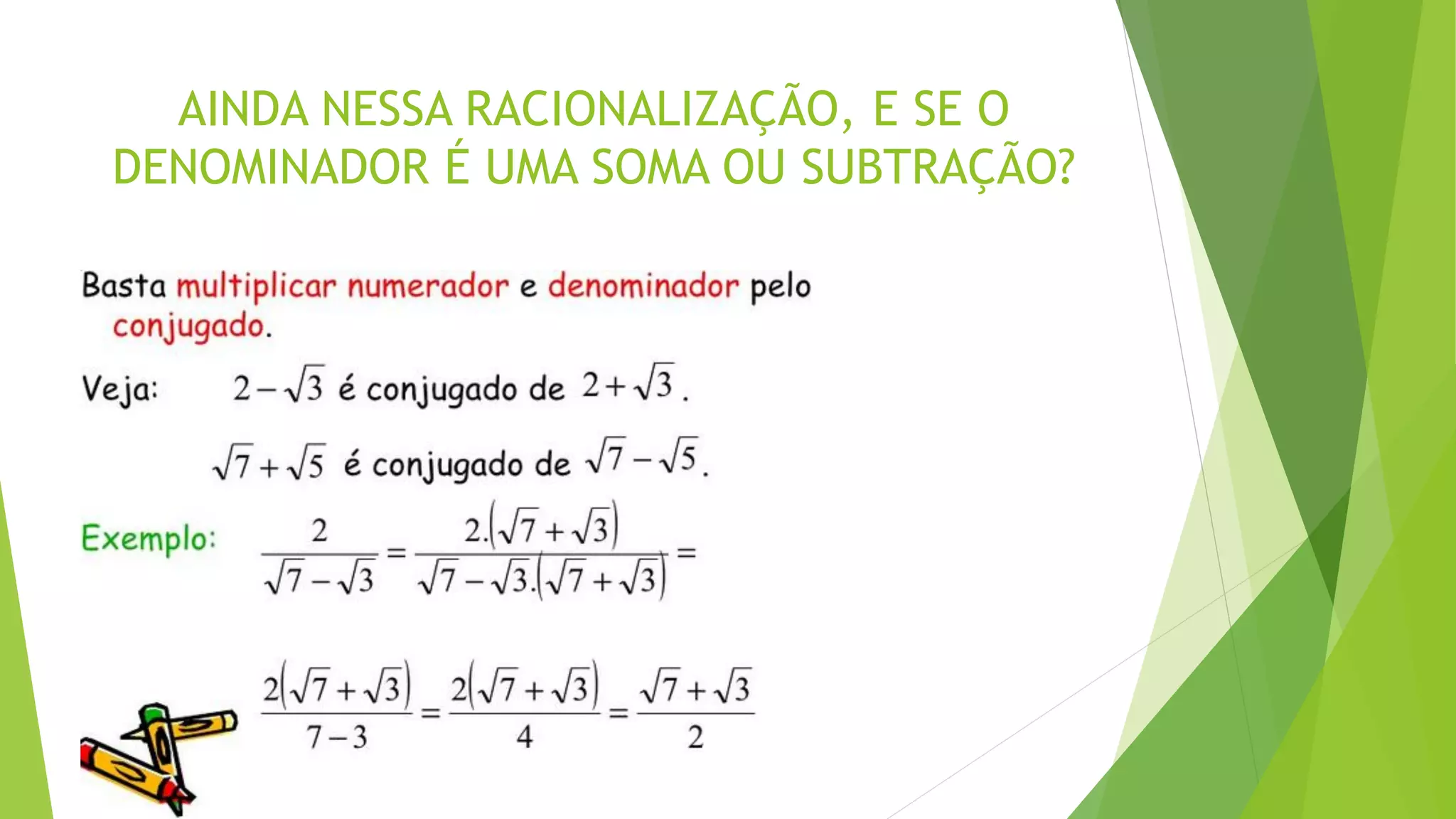 AINDA NESSA RACIONALIZAÇÃO, E SE O
DENOMINADOR É UMA SOMA OU SUBTRAÇÃO?