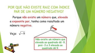 POR QUE NÃO EXISTE RAIZ COM ÍNDICE
PAR DE UM NÚMERO NEGATIVO?
 