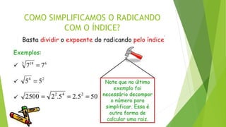 COMO SIMPLIFICAMOS O RADICANDO
COM O ÍNDICE?
 
