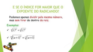 E SE O ÍNDICE FOR MAIOR QUE O
EXPOENTE DO RADICANDO?
 