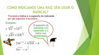 COMO INDICAMOS UMA RAIZ SEM USAR O
RADICAL?
 