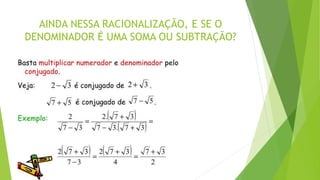 AINDA NESSA RACIONALIZAÇÃO, E SE O
DENOMINADOR É UMA SOMA OU SUBTRAÇÃO?
 