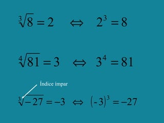 8228 33
=⇔=
813381 44
=⇔=
( ) 273-327
33
−=⇔−=−
Índice ímpar
 