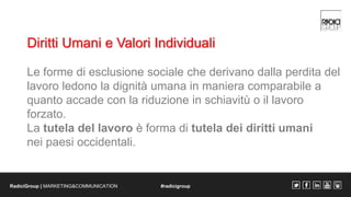 Diritti Umani e Valori Individuali 
Le forme di esclusione sociale che derivano dalla perdita del 
lavoro ledono la dignit...