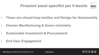 Prossimi passi specifici per il tessile 
• These are closed loop textiles and Design for disassembly 
• Cleaner Manifactur...