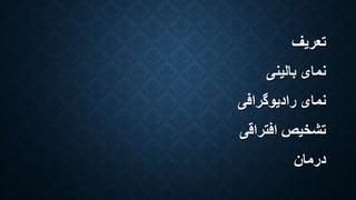 تعریف 
نمای بالینی 
نمای رادیوگرافی 
تشخیص افتراقی 
درمان 
 