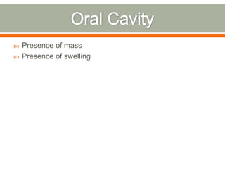  Presence of mass
 Presence of swelling
 