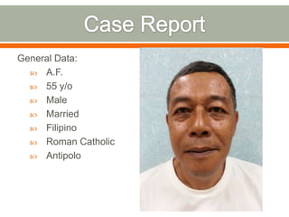 General Data:
 A.F.
 55 y/o
 Male
 Married
 Filipino
 Roman Catholic
 Antipolo
 