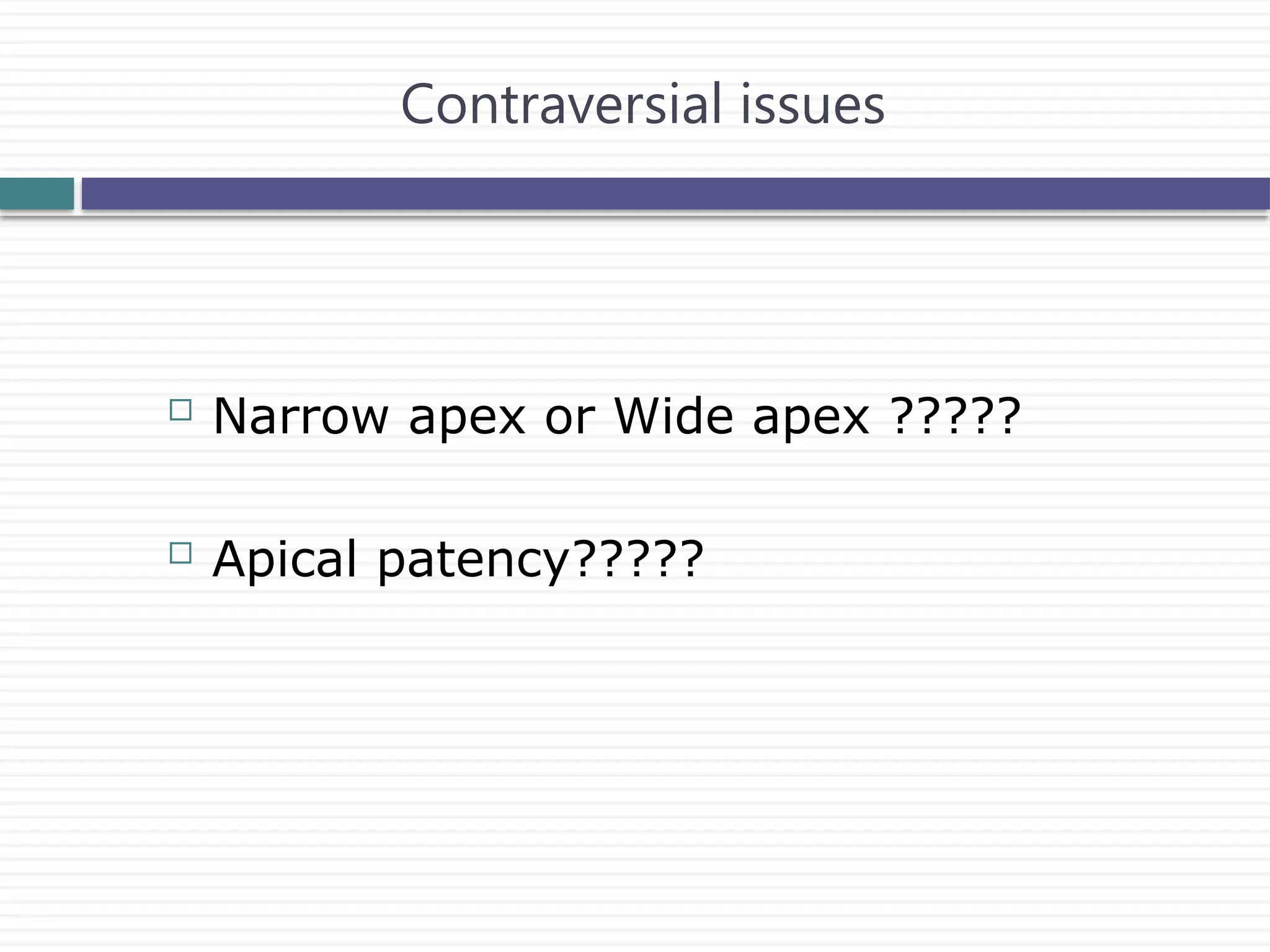  Narrow apex or Wide apex ?????
 Apical patency?????
Contraversial issues
 