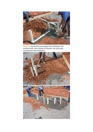 Passo 11. Os trechos de passagem das tubulações não
recebem brita, mas cimento misturado com areia para
assentamento das instalações.
 