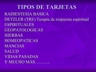 TIPOS DE TARJETAS RADIESTESIA BASICA DETZLER (TRE)  Terapia de respuesta espiritual  ESPIRITUALES GEOPATOLOGICAS HIERBAS HOMEOPATICAS MANCIAS SALUD VIDAS PASADAS Y MUCHO MÁS……….. 