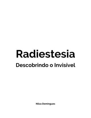 Radiestesia
Descobrindo o Invisível
Nilza Domingues
 