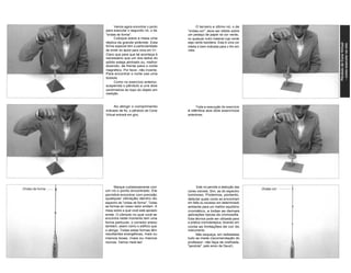 Vamos agora encontrar o ponto 
para executar o segundo nó, o de 
"ondas de forma". 
Coloque sobre a mesa uma 
réplica da grande pirâmide. Esta 
forma especial tem a particularidade 
de emitir do ápice para cima em V+. 
Claro que para que tal aconteça é 
necessário que um dos lados do 
sólido esteja alinhado ou, melhor 
dizendo, de frente para o norte 
magnético. Por favor, não invente. 
Para encontrar o norte use uma 
bússola. 
Como no exercício anterior, 
suspenda o pêndulo a uns dois 
centímetros do topo do objeto em 
medição. 
O terceiro e último nó, o de 
"ondas-cor", deve ser obtido sobre 
um pedaço de papel na cor verde, 
ou qualquer outro material cujo verde 
seja verde bandeira. Esta é uma cor 
média e bem indicada para o fim em 
vista. 
Ao atingir o comprimento 
indicado de fio, o pêndulo de Cone 
Virtual entrará em giro. 
Toda a execução do exercício 
é idêntica aos dois exercícios 
anteriores. 
Marque cuidadosamente com 
um nó o ponto encontrado. Ele 
permitirá encontrar com precisão 
qualquer vibração dentro do 
espectro de "ondas de forma". Todas 
as formas ao nosso redor emitem. A 
mesa sobre a qual você está apoiado 
emite. O cômodo no qual você se 
encontra neste momento tem uma 
forma particular, o corredor anexo 
também, assim como o edifício que 
o abriga. Todas estas formas têm 
resultantes energéticas, mais ou 
menos boas, mais ou menos 
nocivas. Vamos medi-las! 
Este nó permite a detecção das 
cores visíveis. Sim, as do espectro 
luminoso. Podemos, portanto, 
detectar quais cores se encontram 
em falta ou excesso em determinado 
ambiente para um melhor equilíbrio 
cromático, e todas as demais 
aplicações típicas da cromosofia. 
Esta técnica pode ser utilizada para 
a prática cromoterápica, levando em 
conta as limitações de cor do 
instrumento. 
Não esqueça, em radiestesia 
tudo se mede (recomendação do 
professor: não faça de orelhada, 
"pendule", pelo amor de Deus!). 
 