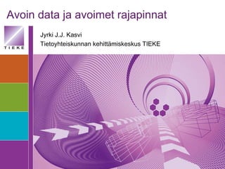 Avoin data ja avoimet rajapinnat Jyrki J.J. Kasvi Tietoyhteiskunnan kehittämiskeskus TIEKE 