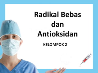 Radikal Bebas
dan
Antioksidan
KELOMPOK 2
 