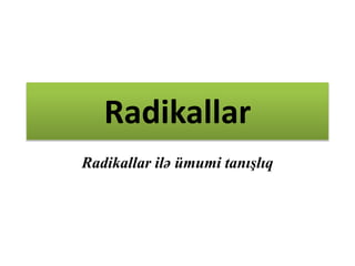 Radikallar
Radikallar ilə ümumi tanışlıq
 