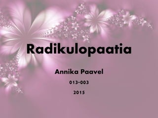 Radikulopaatia
Annika Paavel
013-003
2015
 