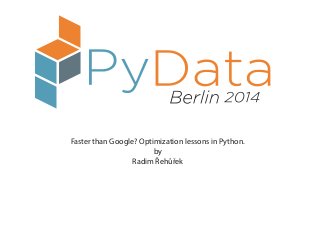 Faster than Google? Optimization lessons in Python.
by
Radim Řehůřek
 