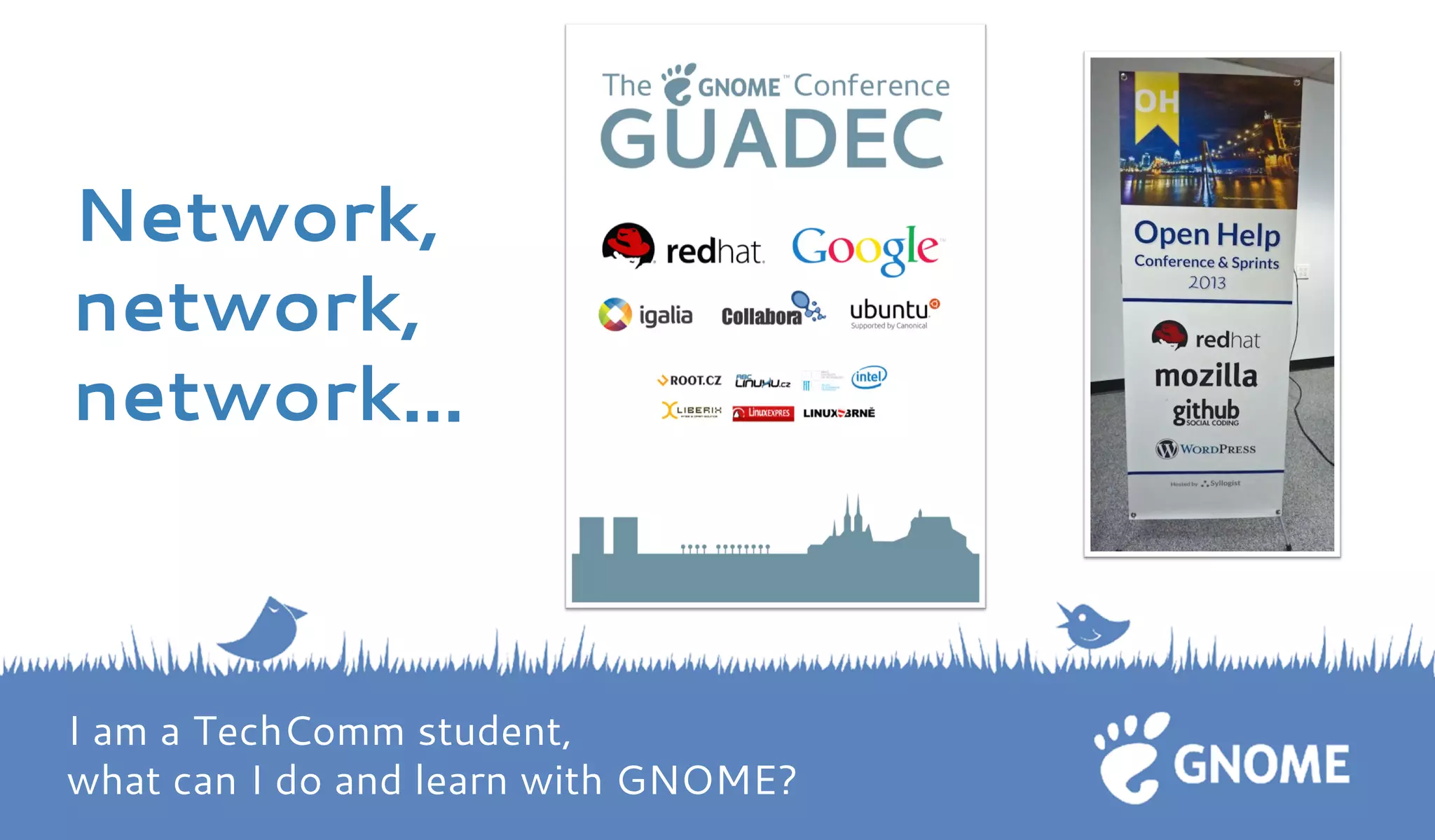 Network, 
network, 
network... 
I am a TechComm student, 
what can I do and learn with GNOME? 
 