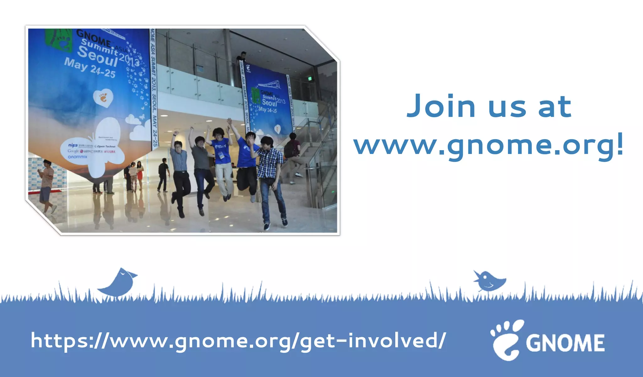 Join us at 
www.gnome.org! 
https://www.gnome.org/get-involved/ 
 