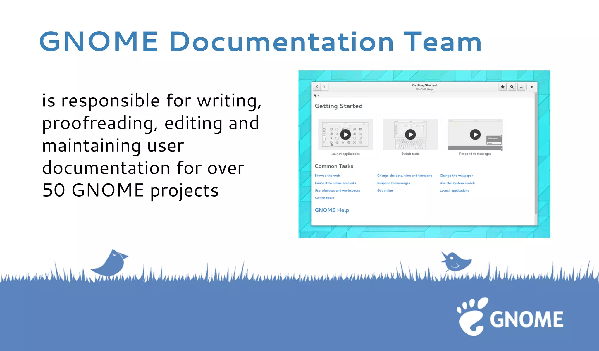 is responsible for writing, proofreading, editing and maintaining user documentation for over 50 GNOME projects 
GNOME Documentation Team  