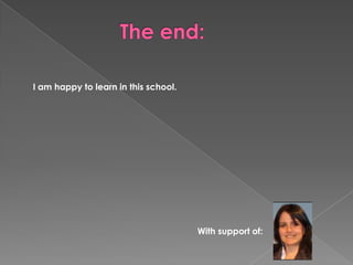 I am happy to learn in this school.




                                      With support of:
 