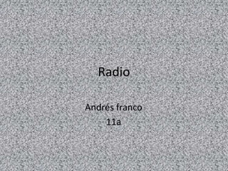 Radio,[object Object],Andrés franco,[object Object],11a,[object Object]