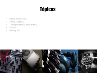 Tópicos   Rádio jornalística ;  Jornal Falado ; Texto para rádio jornalismo ; Âncora Bibliografia  
