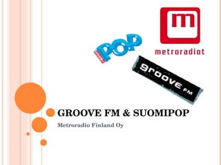 GROOVE FM & SUOMIPOP Metroradio Finland Oy 