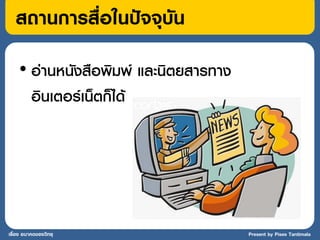 สถานการสื่อในปัจจุบัน
    • อ่านหนังสือพิมพ์ และนิตยสารทาง
      อินเตอร์เน็ตก็ได้




เรื่อง อนาคตของวิทยุ                   Present by Pises Tantimala
 