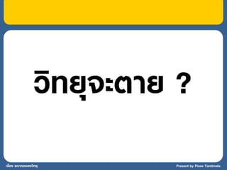 วิทยุจะตาย ?
เรื่อง อนาคตของวิทยุ       Present by Pises Tantimala
 