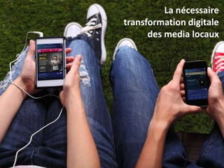 radio
La nécessaire
transformation digitale
des media locaux
 