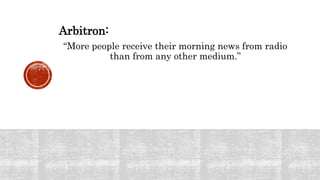 Arbitron:
“More people receive their morning news from radio
than from any other medium.”
 